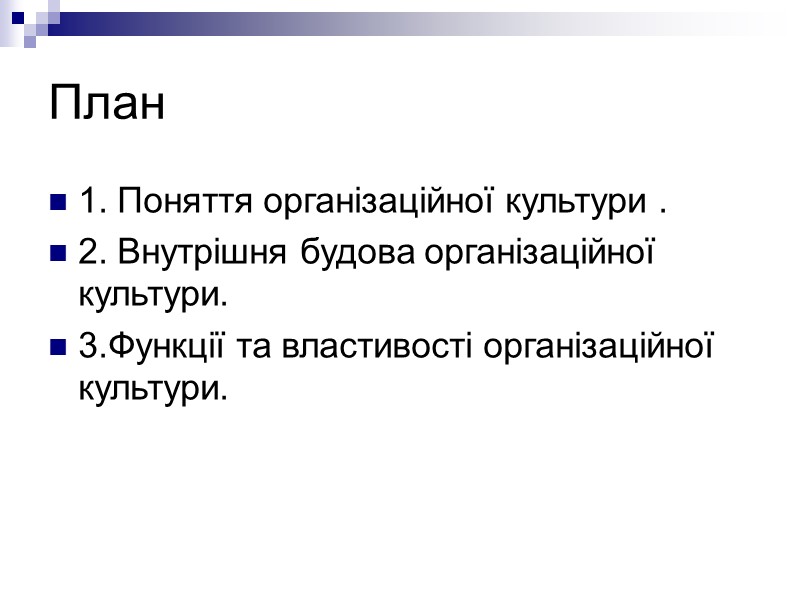 План 1. Поняття організаційної культури . 2. Внутрішня будова організаційної культури. 3.Функції та властивості